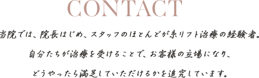 当院では、院長はじめ、スタッフのほとんどが糸リフト治療の経験者。自分たちが治療を受けることで、お客様の立場になり、どうやったら満足していただけるかを追究しています。